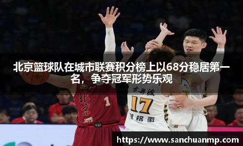 北京篮球队在城市联赛积分榜上以68分稳居第一名,争夺冠军形势乐观